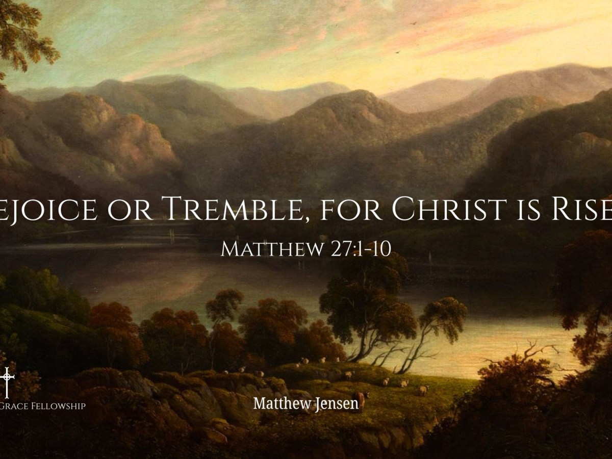 Rejoice or Tremble, for Christ is&nbsp;Risen